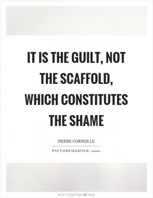 It is the guilt, not the scaffold, which constitutes the shame Picture Quote #1