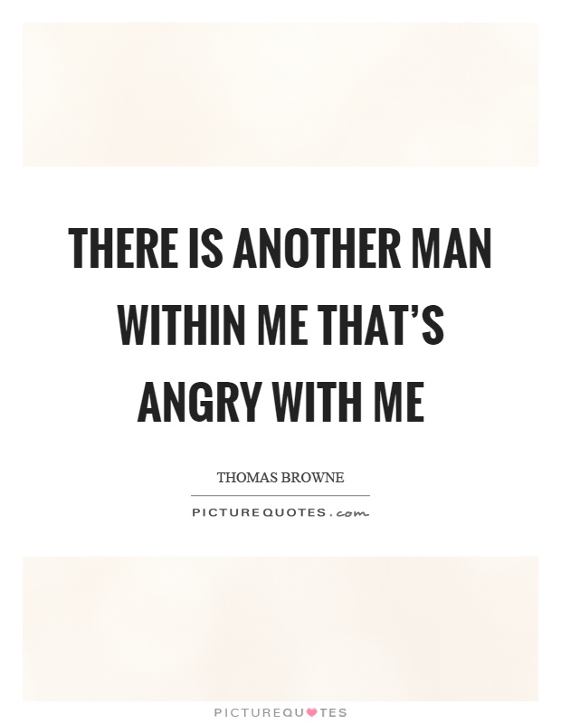 There is another man within me that's angry with me Picture Quote #1