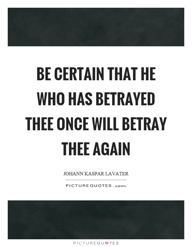 Be certain that he who has betrayed thee once will betray thee again Picture Quote #1