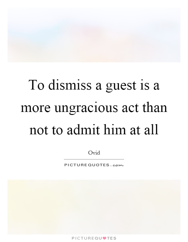 To dismiss a guest is a more ungracious act than not to admit him at all Picture Quote #1