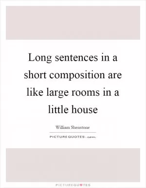 Long sentences in a short composition are like large rooms in a little house Picture Quote #1