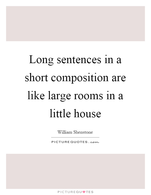 Long sentences in a short composition are like large rooms in a little house Picture Quote #1