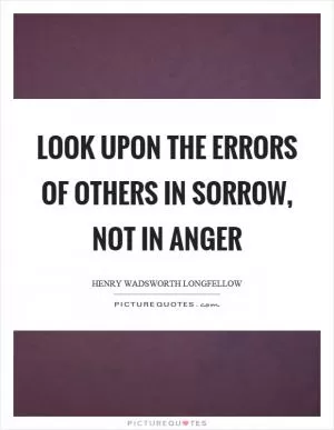Look upon the errors of others in sorrow, not in anger Picture Quote #1