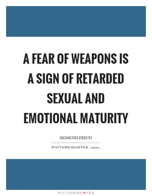 A fear of weapons is a sign of retarded sexual and emotional maturity Picture Quote #1