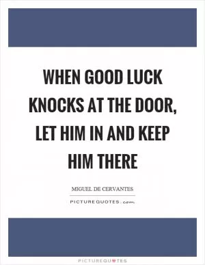 When good luck knocks at the door, let him in and keep him there Picture Quote #1