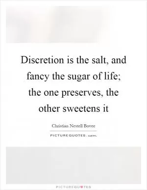 Discretion is the salt, and fancy the sugar of life; the one preserves, the other sweetens it Picture Quote #1