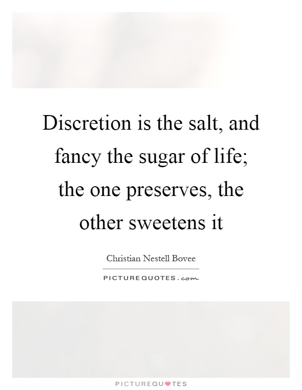 Discretion is the salt, and fancy the sugar of life; the one preserves, the other sweetens it Picture Quote #1