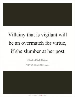Villainy that is vigilant will be an overmatch for virtue, if she slumber at her post Picture Quote #1