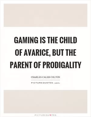 Gaming is the child of avarice, but the parent of prodigality Picture Quote #1