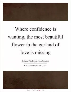 Where confidence is wanting, the most beautiful flower in the garland of love is missing Picture Quote #1