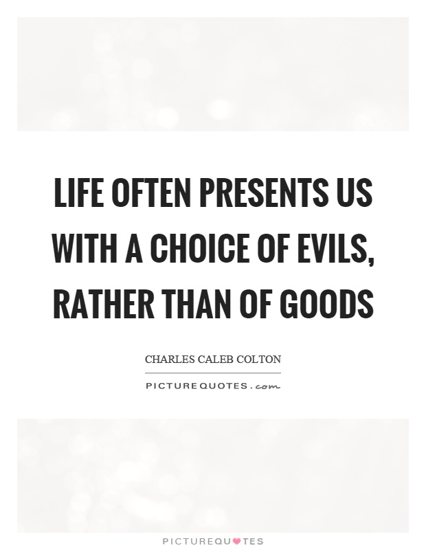 Life often presents us with a choice of evils, rather than of goods Picture Quote #1