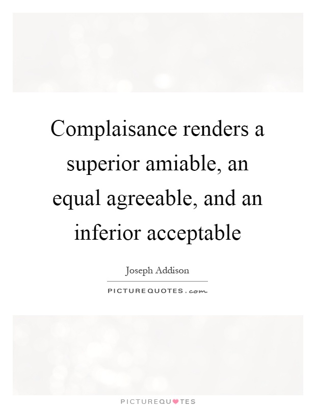 Complaisance renders a superior amiable, an equal agreeable, and an inferior acceptable Picture Quote #1