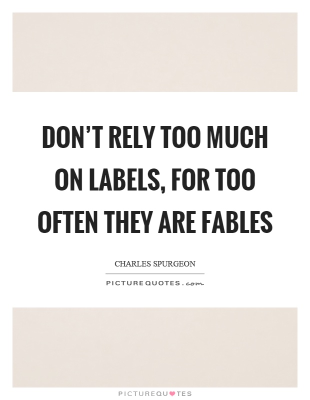 Don't rely too much on labels, for too often they are fables Picture Quote #1