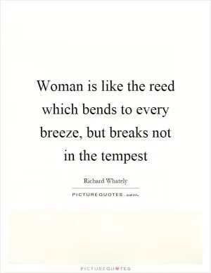 Woman is like the reed which bends to every breeze, but breaks not in the tempest Picture Quote #1