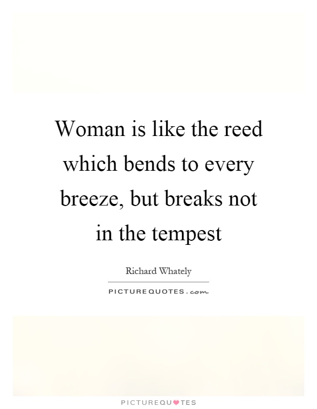 Woman is like the reed which bends to every breeze, but breaks not in the tempest Picture Quote #1