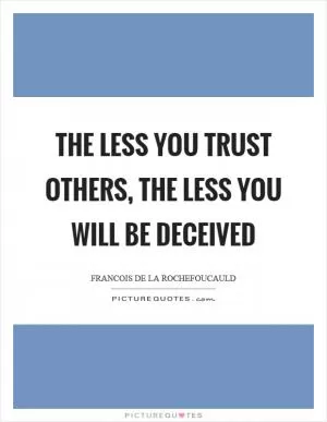 The less you trust others, the less you will be deceived Picture Quote #1