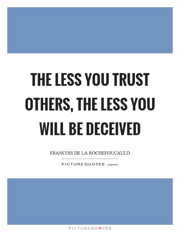 The less you trust others, the less you will be deceived Picture Quote #1