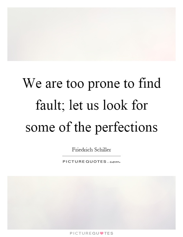 We are too prone to find fault; let us look for some of the perfections Picture Quote #1