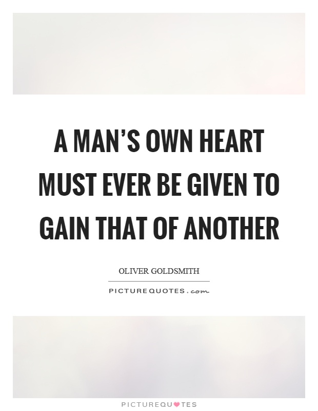 A man's own heart must ever be given to gain that of another Picture Quote #1