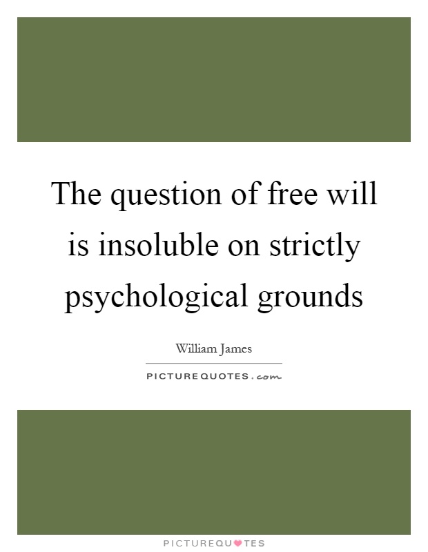 The question of free will is insoluble on strictly psychological grounds Picture Quote #1