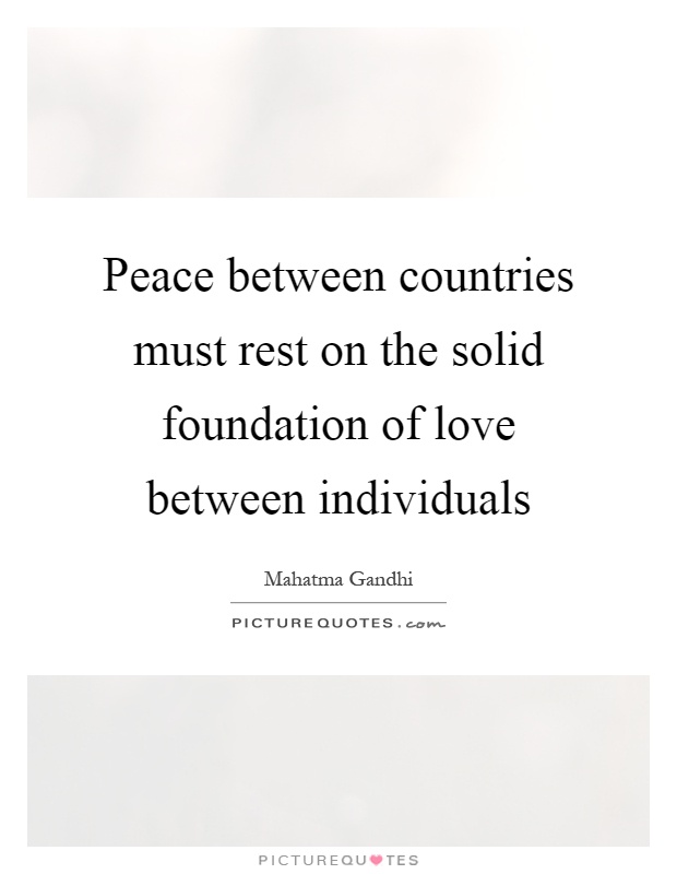Peace between countries must rest on the solid foundation of love between individuals Picture Quote #1