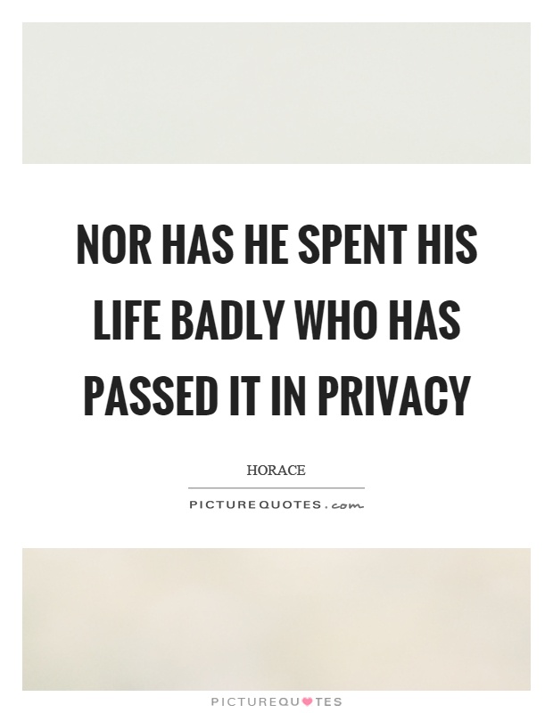 Nor has he spent his life badly who has passed it in privacy Picture Quote #1