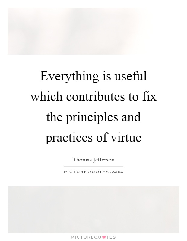 Everything is useful which contributes to fix the principles and practices of virtue Picture Quote #1