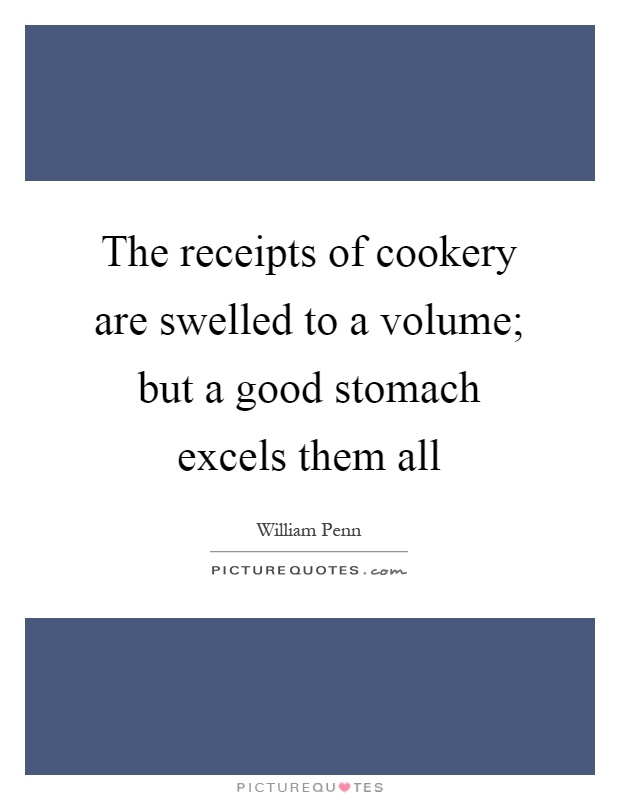 The receipts of cookery are swelled to a volume; but a good stomach excels them all Picture Quote #1