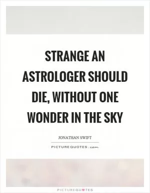 Strange an astrologer should die, without one wonder in the sky Picture Quote #1