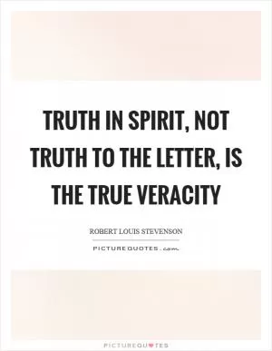 Truth in spirit, not truth to the letter, is the true veracity Picture Quote #1