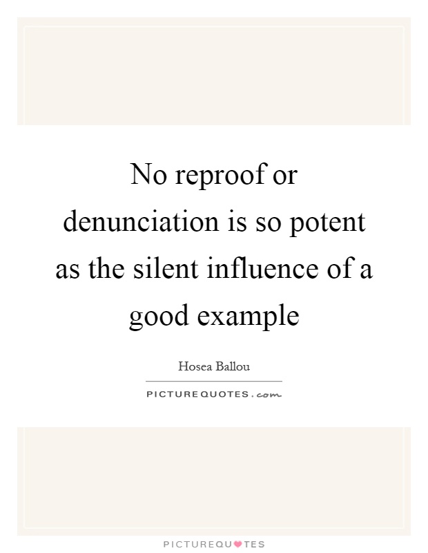 No reproof or denunciation is so potent as the silent influence of a good example Picture Quote #1