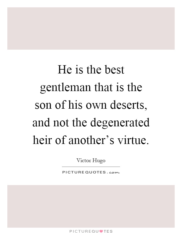 He is the best gentleman that is the son of his own deserts, and not the degenerated heir of another's virtue Picture Quote #1