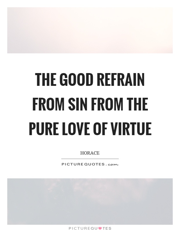 The good refrain from sin from the pure love of virtue Picture Quote #1