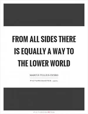From all sides there is equally a way to the lower world Picture Quote #1