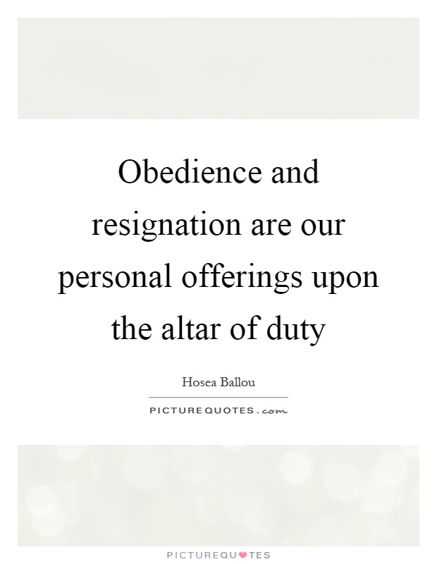 Obedience and resignation are our personal offerings upon the altar of duty Picture Quote #1