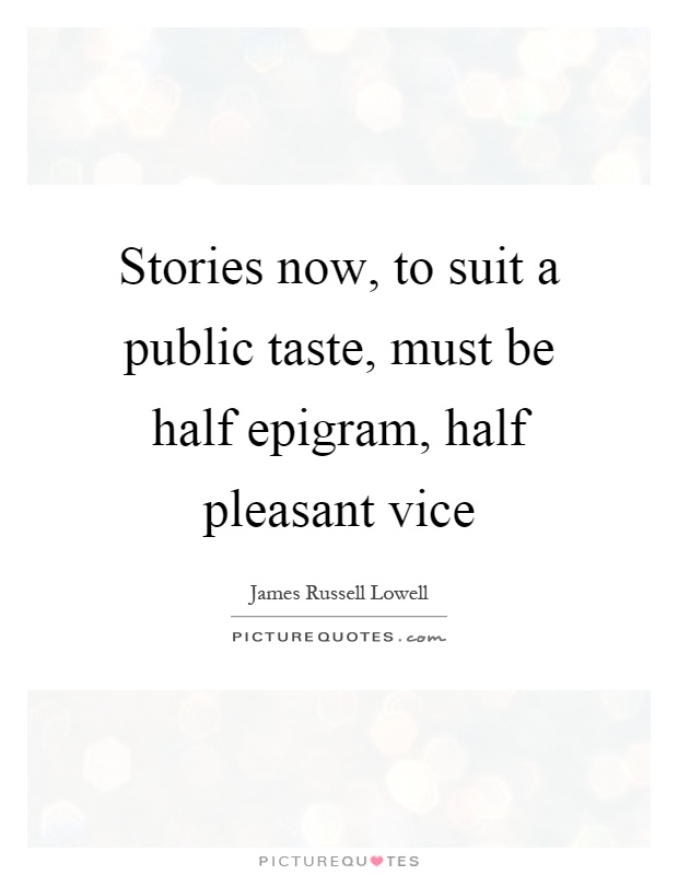 Stories now, to suit a public taste, must be half epigram, half pleasant vice Picture Quote #1