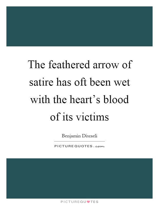 The feathered arrow of satire has oft been wet with the heart's blood of its victims Picture Quote #1