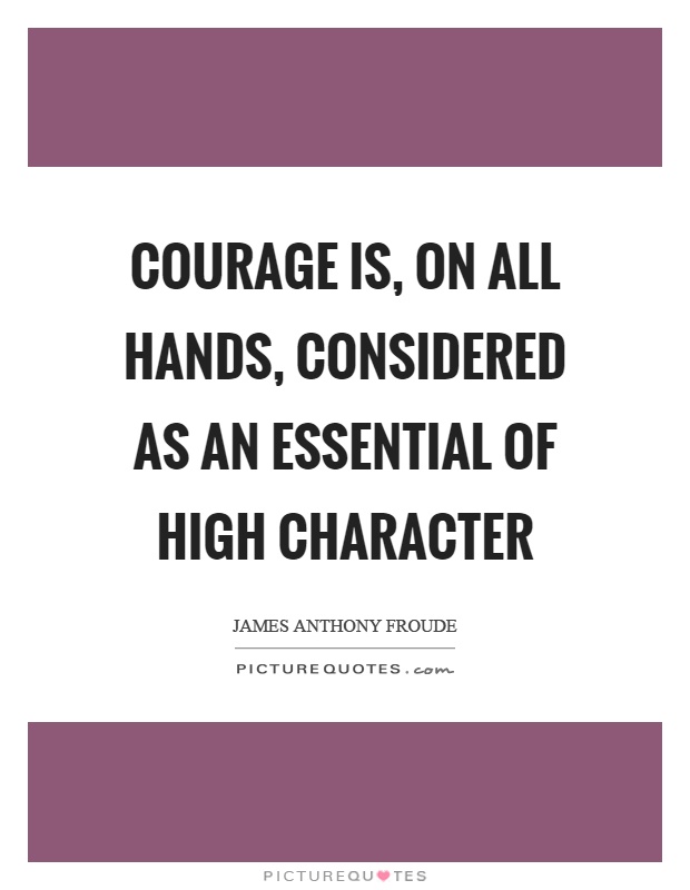 Courage is, on all hands, considered as an essential of high character Picture Quote #1