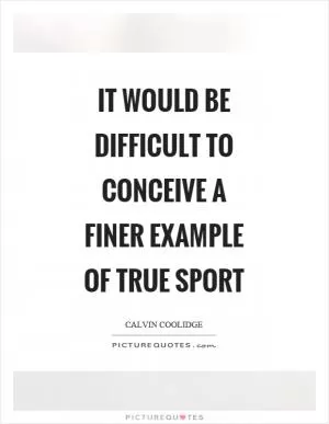 It would be difficult to conceive a finer example of true sport Picture Quote #1