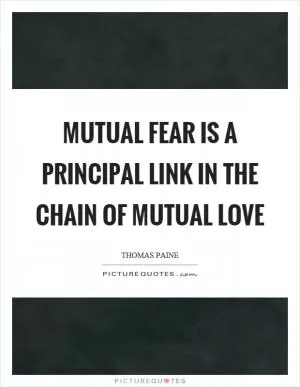 Mutual fear is a principal link in the chain of mutual love Picture Quote #1