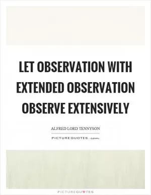 Let observation with extended observation observe extensively Picture Quote #1