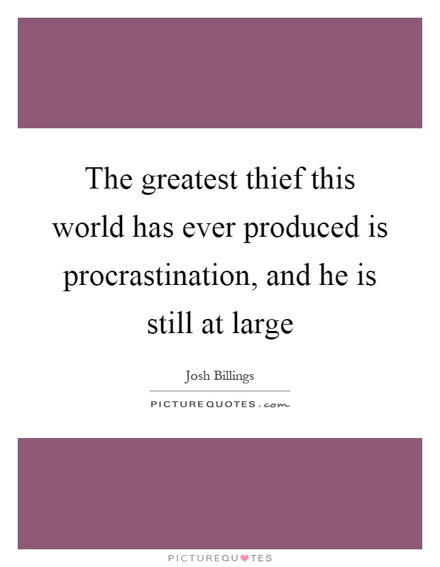 The greatest thief this world has ever produced is procrastination, and he is still at large Picture Quote #1