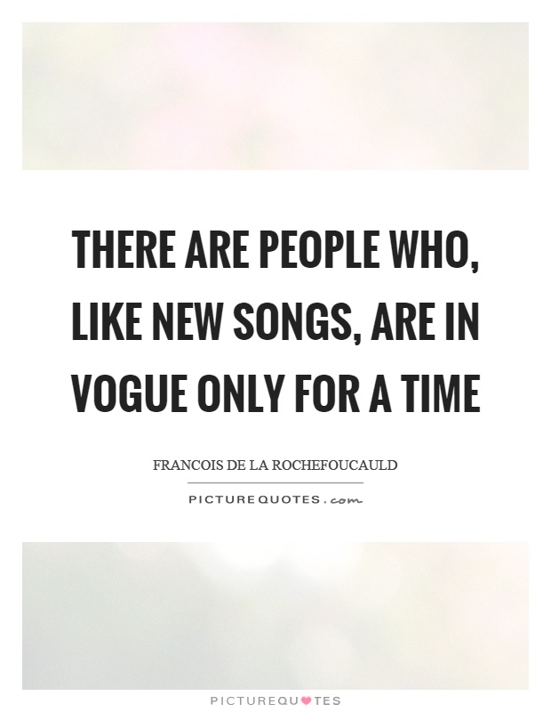 There are people who, like new songs, are in vogue only for a time Picture Quote #1