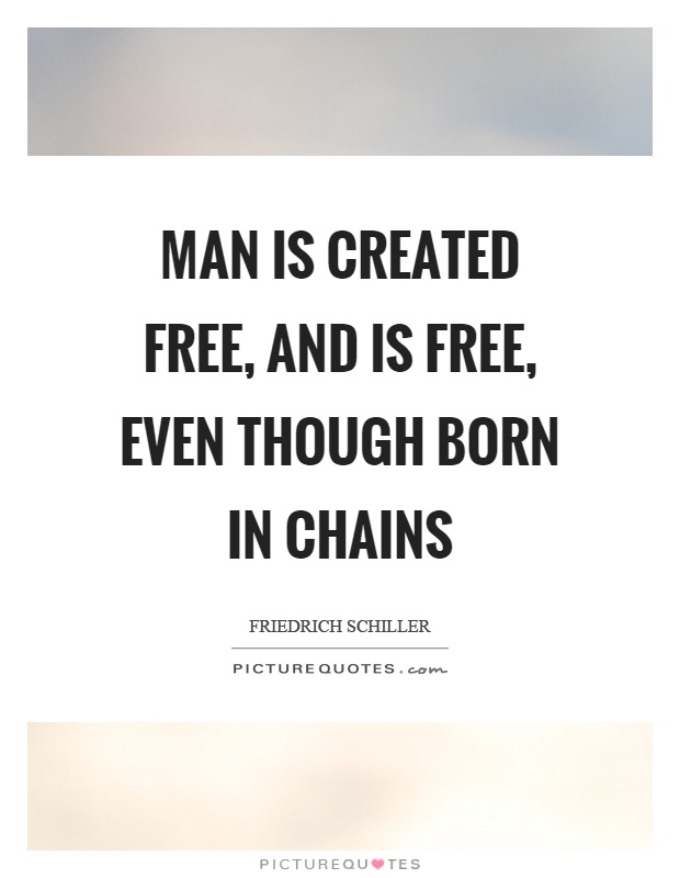 Man is created free, and is free, even though born in chains Picture Quote #1