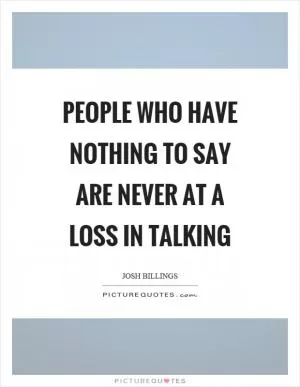 People who have nothing to say are never at a loss in talking Picture Quote #1