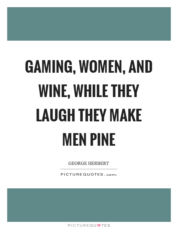 Gaming, women, and wine, while they laugh they make men pine Picture Quote #1