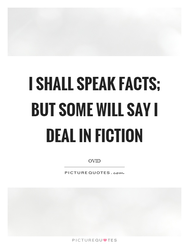 I shall speak facts; but some will say I deal in fiction Picture Quote #1