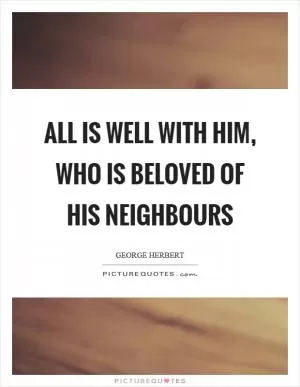 All is well with him, who is beloved of his neighbours Picture Quote #1