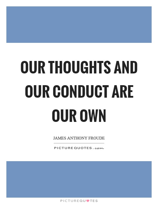Our thoughts and our conduct are our own Picture Quote #1