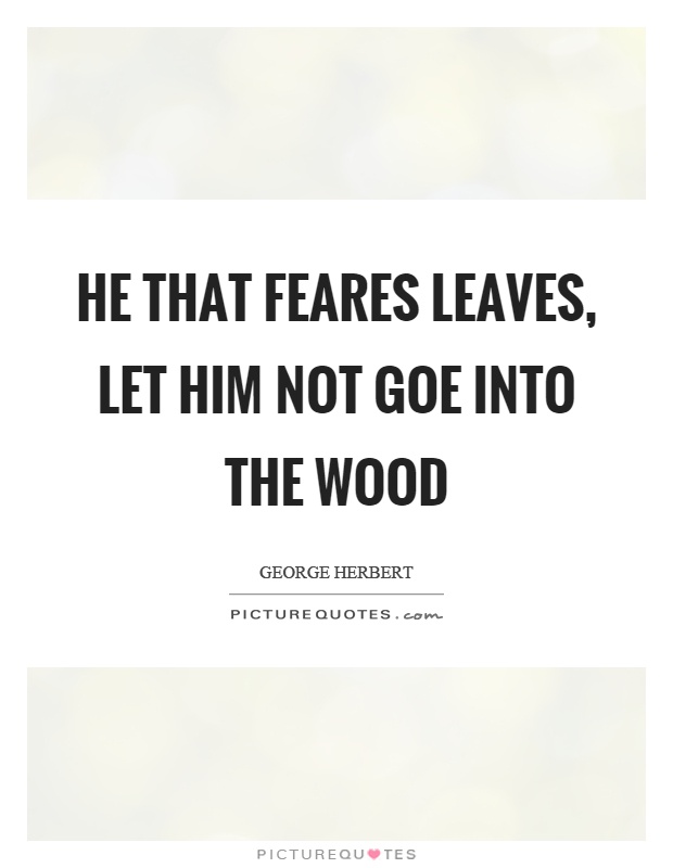 He that feares leaves, let him not goe into the wood Picture Quote #1